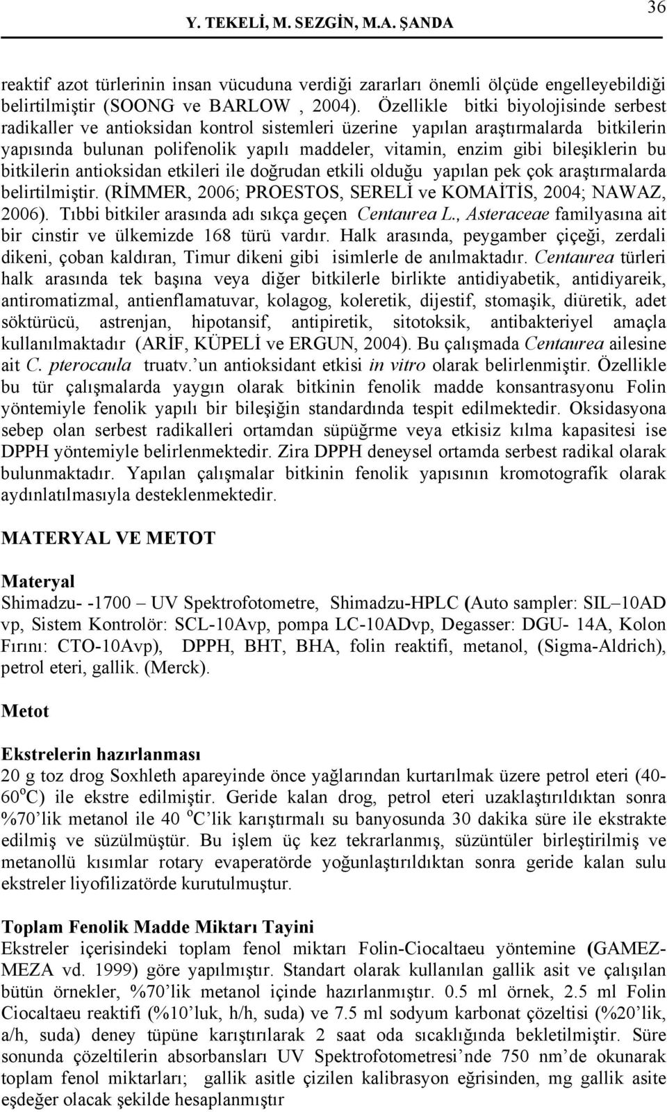 bileşiklerin bu bitkilerin antioksidan etkileri ile doğrudan etkili olduğu yapılan pek çok araştırmalarda belirtilmiştir. (RİMMER, 2006; PROESTOS, SERELİ ve KOMAİTİS, 2004; NAWAZ, 2006).