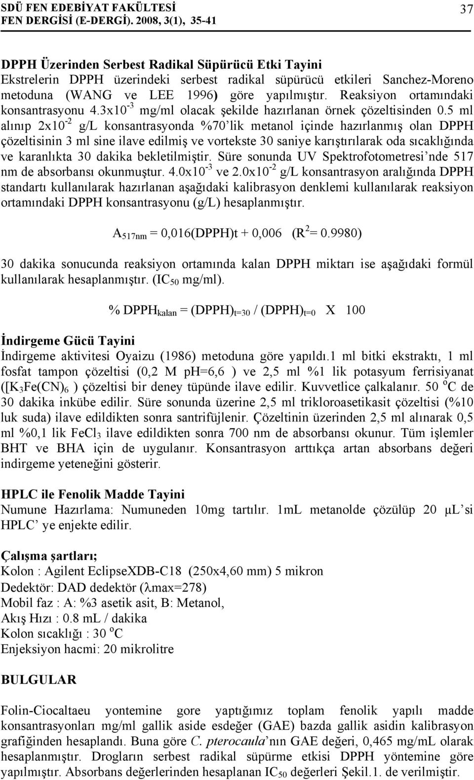 5 ml alınıp 2x10-2 g/l konsantrasyonda %70 lik metanol içinde hazırlanmış olan DPPH çözeltisinin 3 ml sine ilave edilmiş ve vortekste 30 saniye karıştırılarak oda sıcaklığında ve karanlıkta 30 dakika