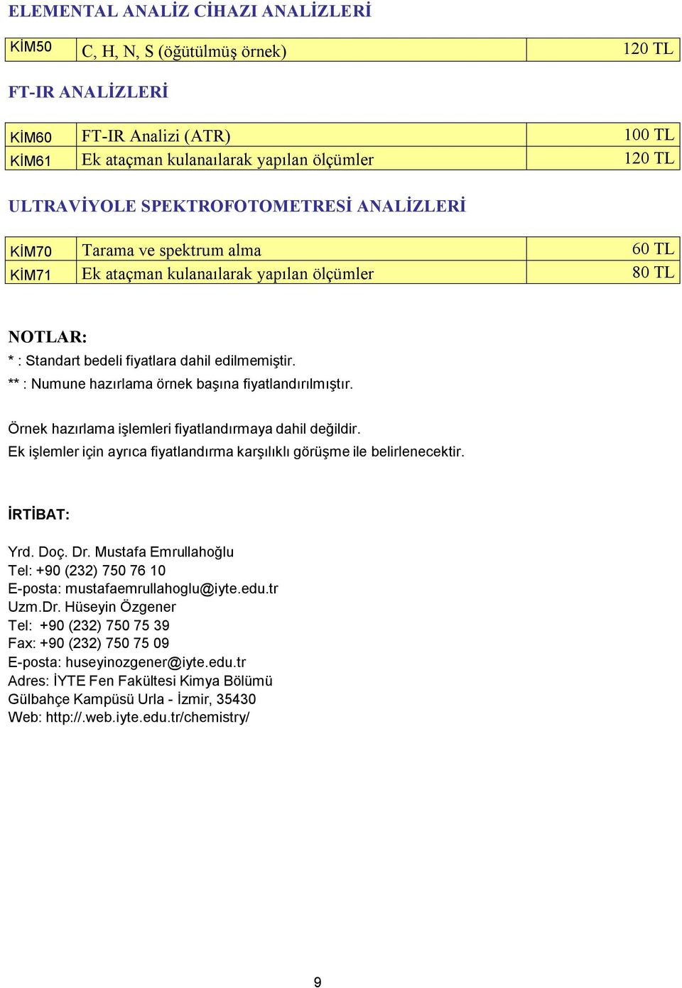 ** : Numune hazırlama örnek başına fiyatlandırılmıştır. Örnek hazırlama işlemleri fiyatlandırmaya dahil değildir. Ek işlemler için ayrıca fiyatlandırma karşılıklı görüşme ile belirlenecektir.