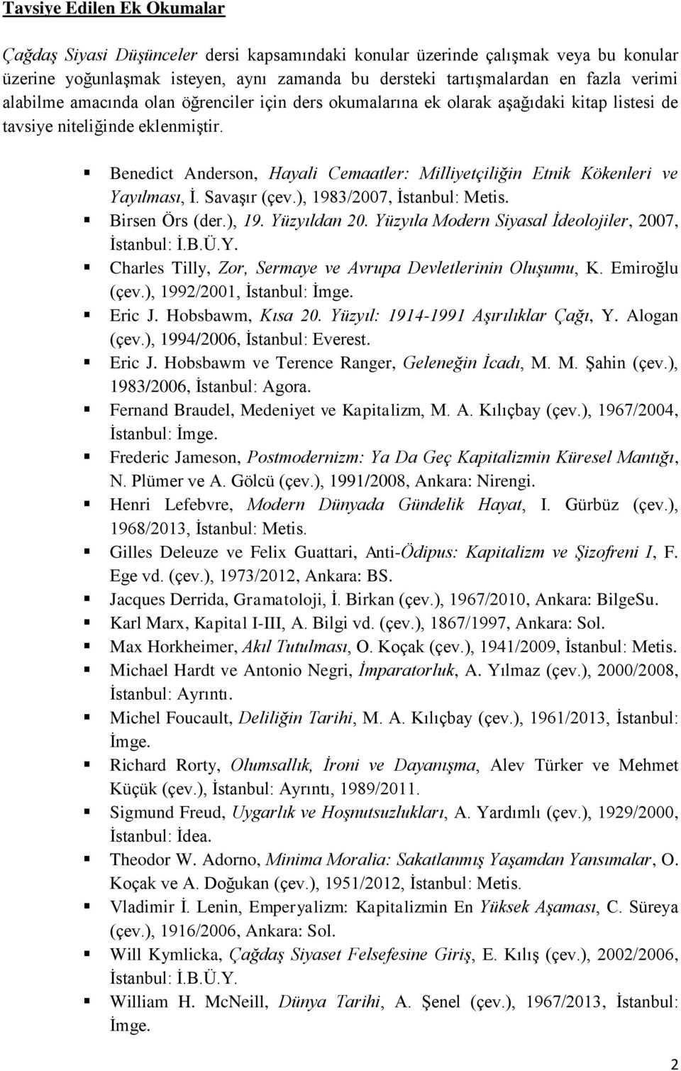 Benedict Anderson, Hayali Cemaatler: Milliyetçiliğin Etnik Kökenleri ve Yayılması, İ. Savaşır (çev.), 1983/2007, İstanbul: Metis. Birsen Örs (der.), 19. Yüzyıldan 20.