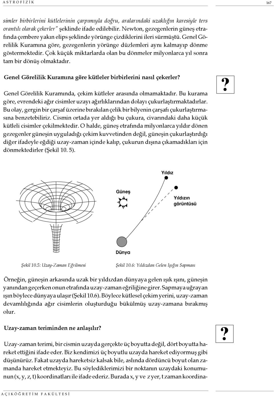 Genel Görelilik Kuramına göre, gezegenlerin yörünge düzlemleri aynı kalmayıp dönme göstermektedir. Çok küçük miktarlarda olan bu dönmeler milyonlarca yıl sonra tam bir dönüş olmaktadır.