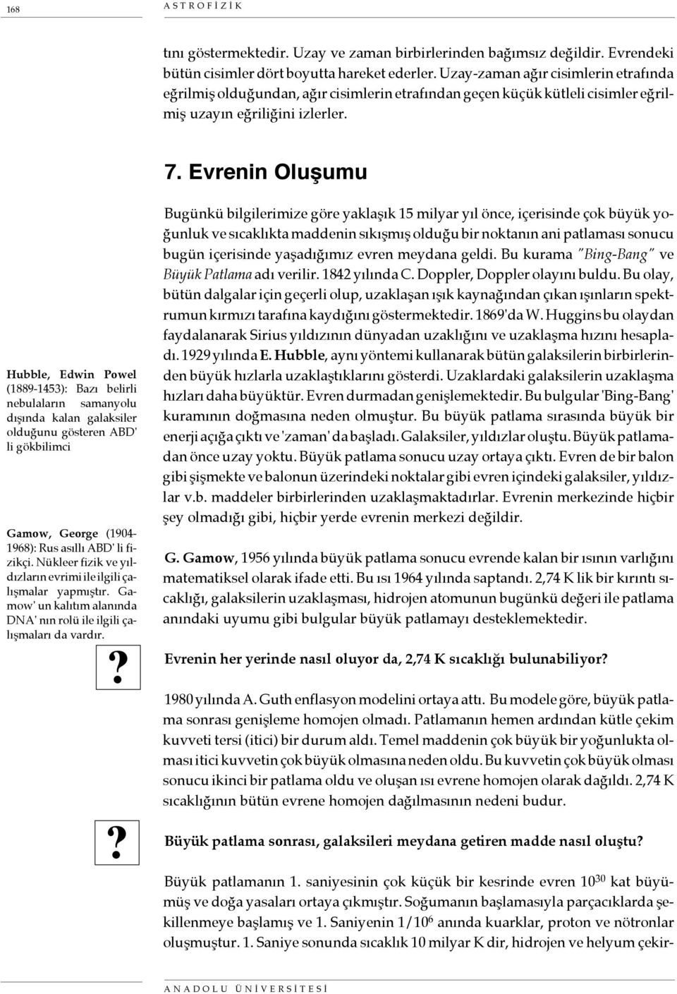 Evrenin Oluşumu Hubble, Edwin Powel (1889-1453): Bazı belirli nebulaların samanyolu dışında kalan galaksiler olduğunu gösteren ABD' li gökbilimci Gamow, George (1904-1968): Rus asıllı ABD' li fizikçi.