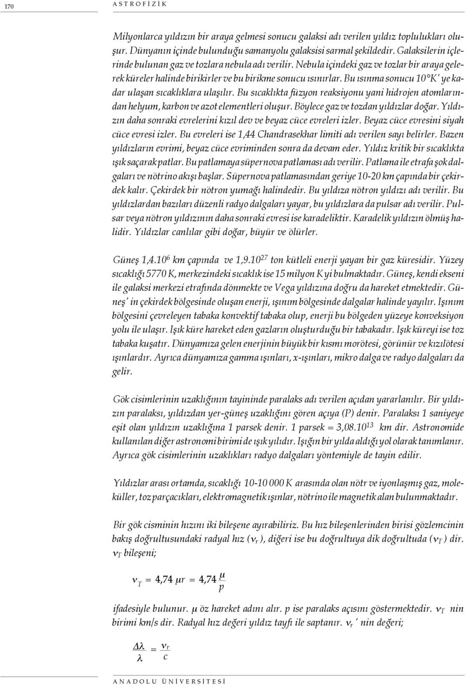 Bu ısınma sonucu 10 K' ye kadar ulaşan sıcaklıklara ulaşılır. Bu sıcaklıkta füzyon reaksiyonu yani hidrojen atomlarından helyum, karbon ve azot elementleri oluşur.