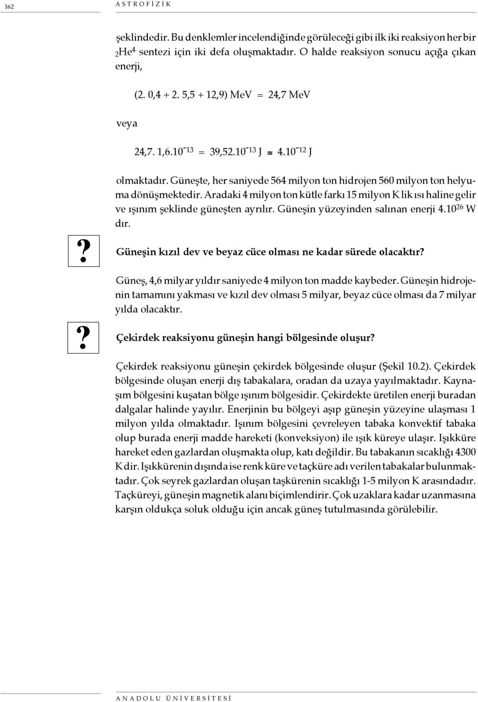 Aradaki 4 milyon ton kütle farkı 15 milyon K lik ısı haline gelir ve ışınım şeklinde güneşten ayrılır. Güneşin yüzeyinden salınan enerji 4.10 26 W dır.