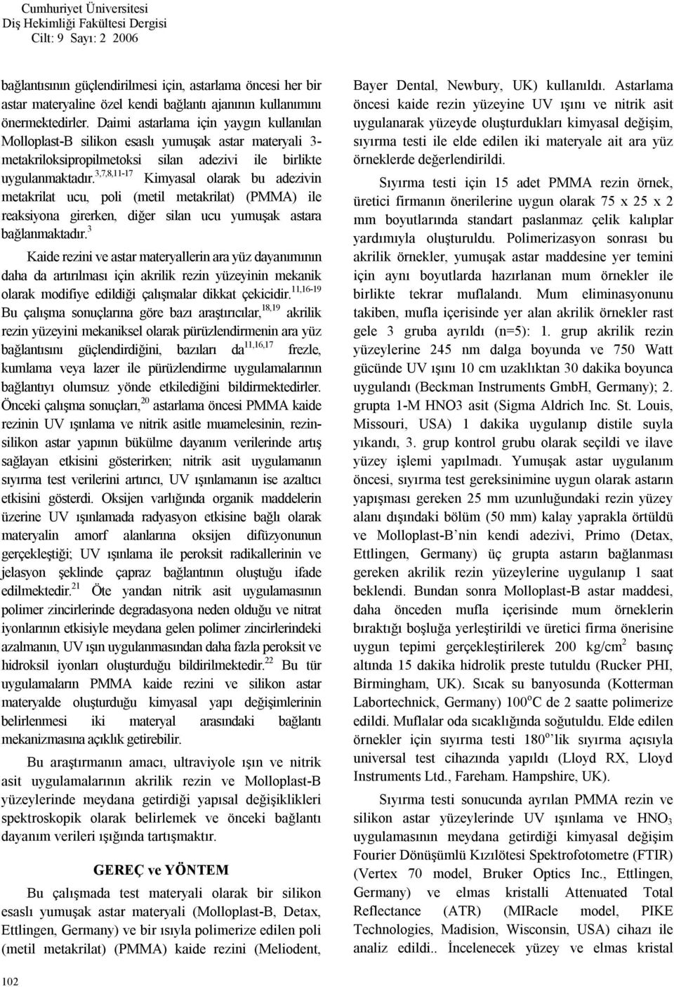 3,7,8,11-17 Kimyasal olarak bu adezivin metakrilat ucu, poli (metil metakrilat) (PMMA) ile reaksiyona girerken, diğer silan ucu yumuşak astara bağlanmaktadır.