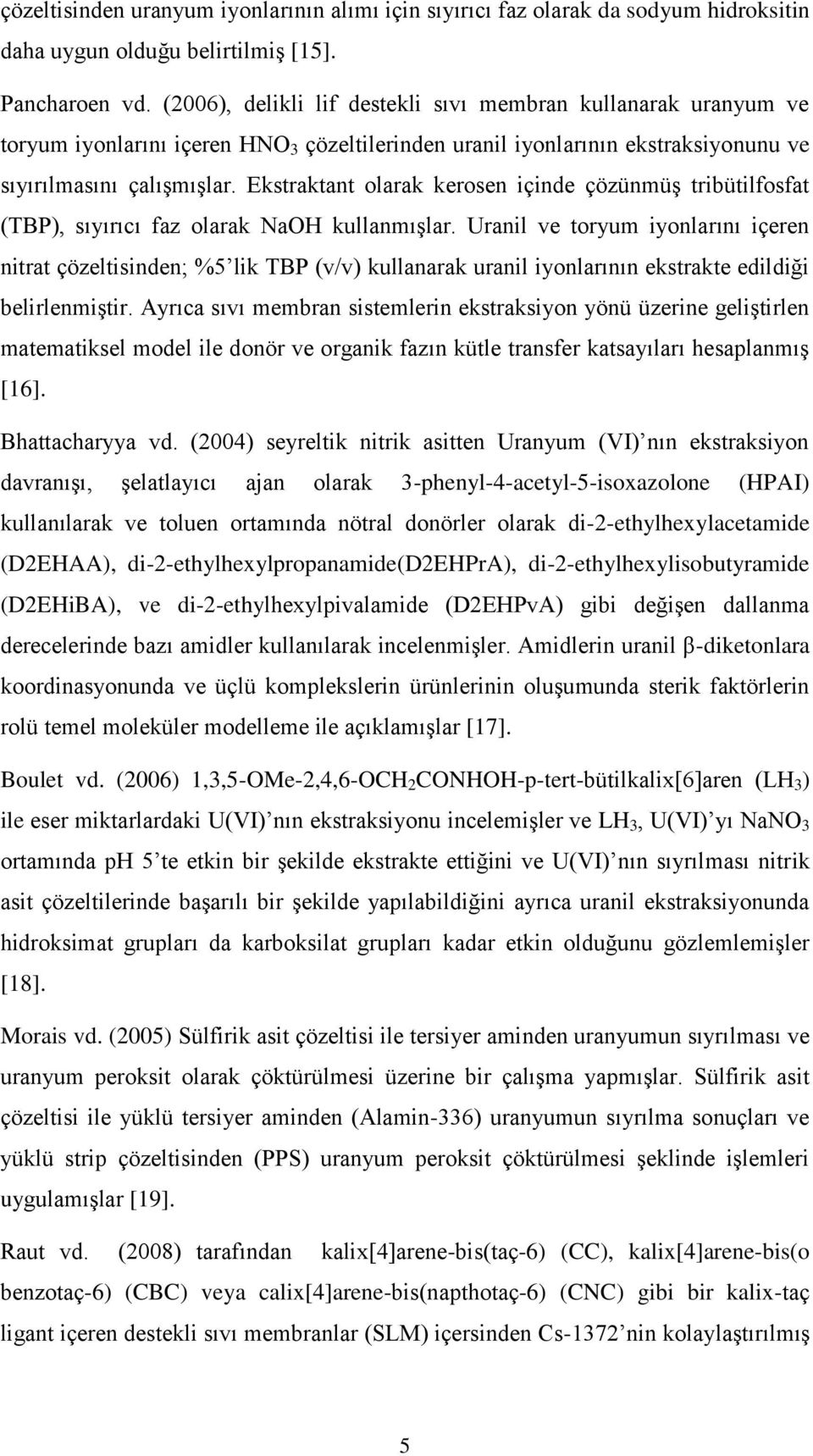 Ekstraktant olarak kerosen içinde çözünmüş tribütilfosfat (TBP), sıyırıcı faz olarak NaOH kullanmışlar.