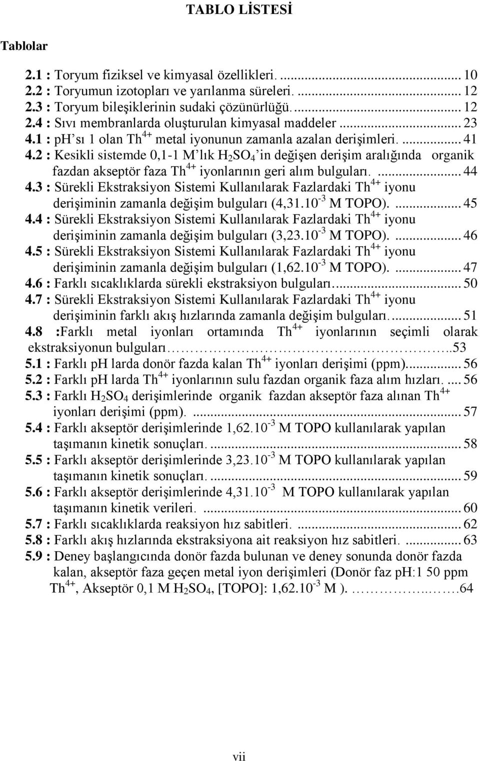 2 : Kesikli sistemde 0,1-1 M lık H 2 SO 4 in değişen derişim aralığında organik fazdan akseptör faza Th 4+ iyonlarının geri alım bulguları.... 44 4.