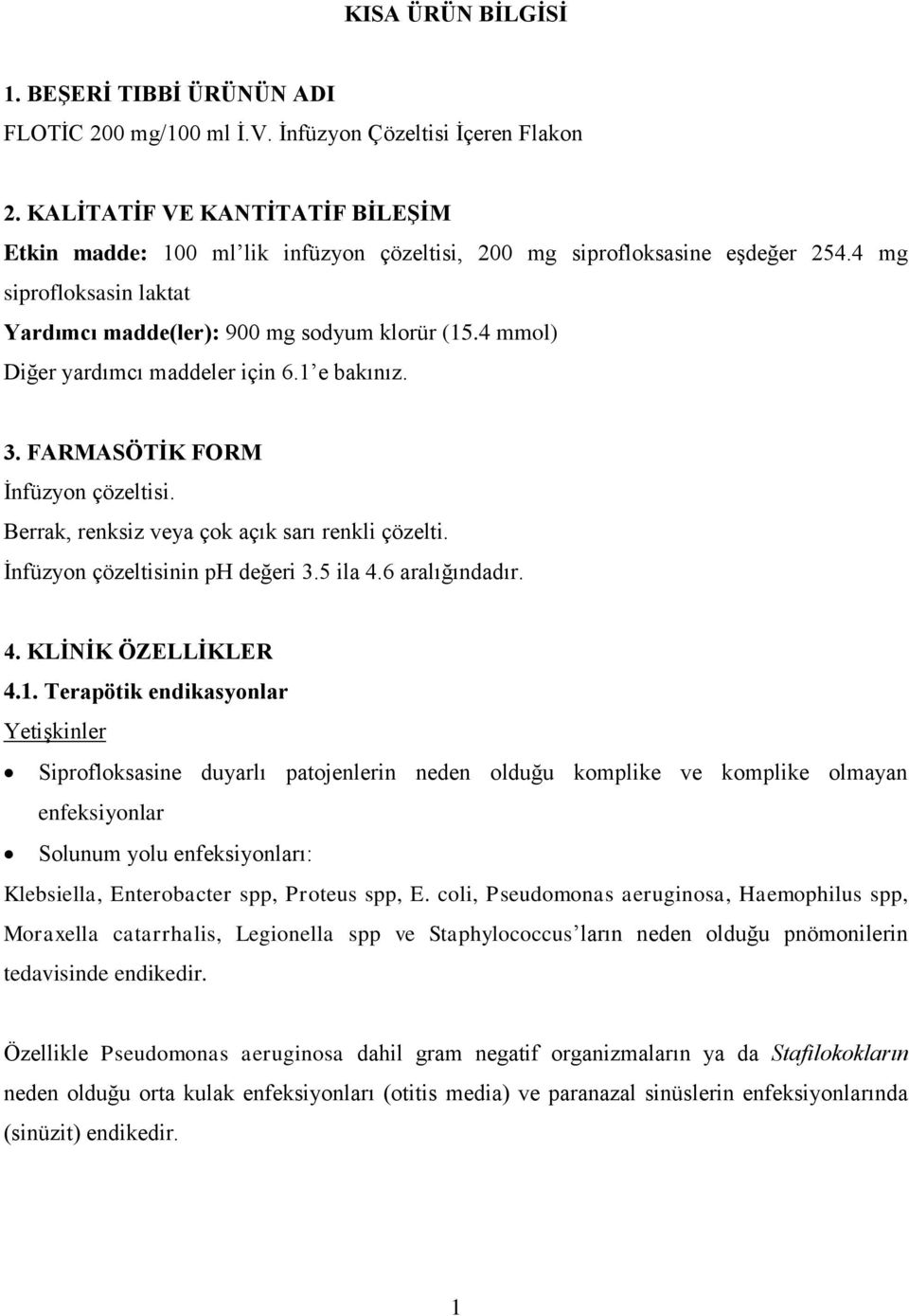 4 mmol) Diğer yardımcı maddeler için 6.1 e bakınız. 3. FARMASÖTİK FORM İnfüzyon çözeltisi. Berrak, renksiz veya çok açık sarı renkli çözelti. İnfüzyon çözeltisinin ph değeri 3.5 ila 4.6 aralığındadır.