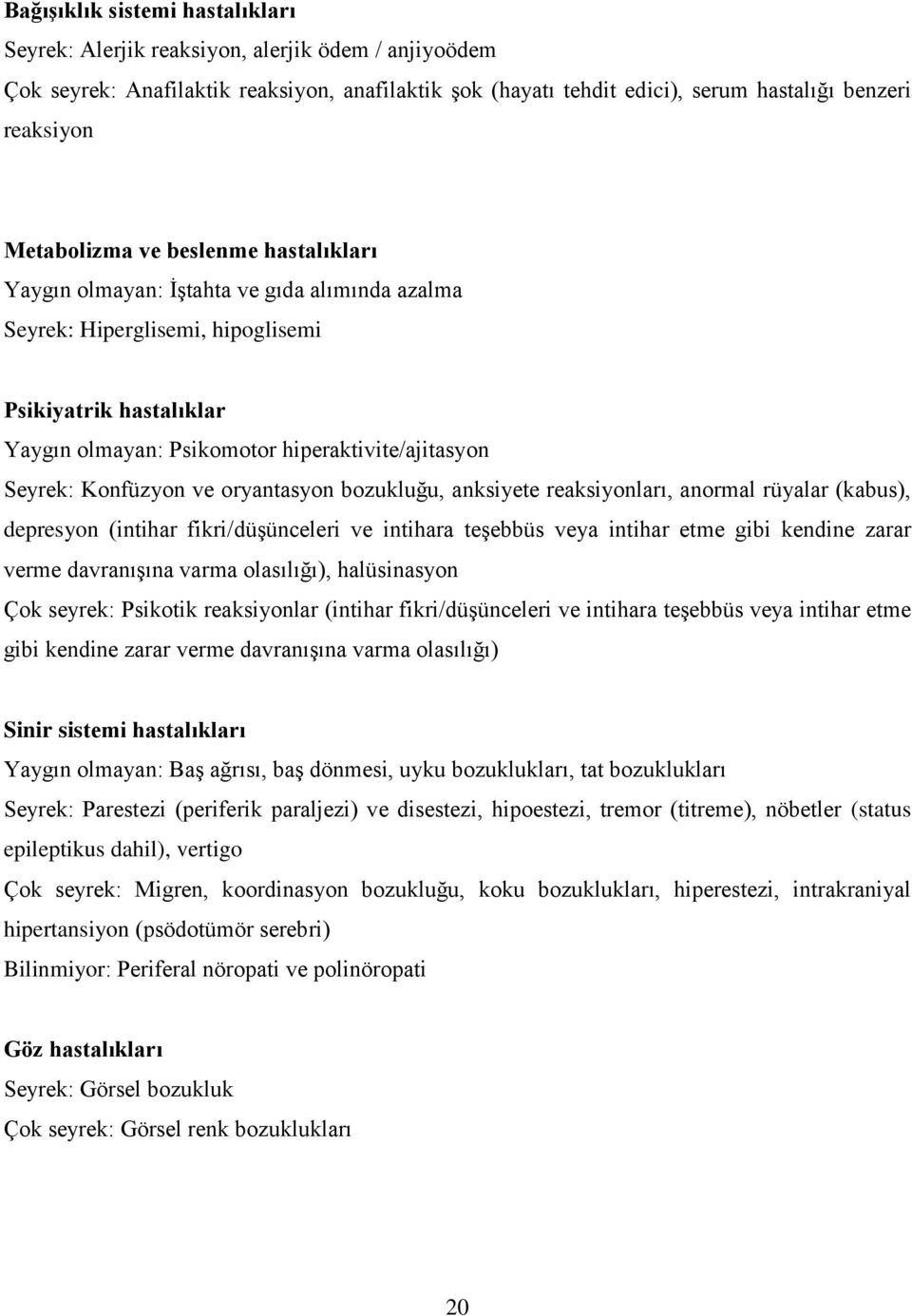 Seyrek: Konfüzyon ve oryantasyon bozukluğu, anksiyete reaksiyonları, anormal rüyalar (kabus), depresyon (intihar fikri/düşünceleri ve intihara teşebbüs veya intihar etme gibi kendine zarar verme