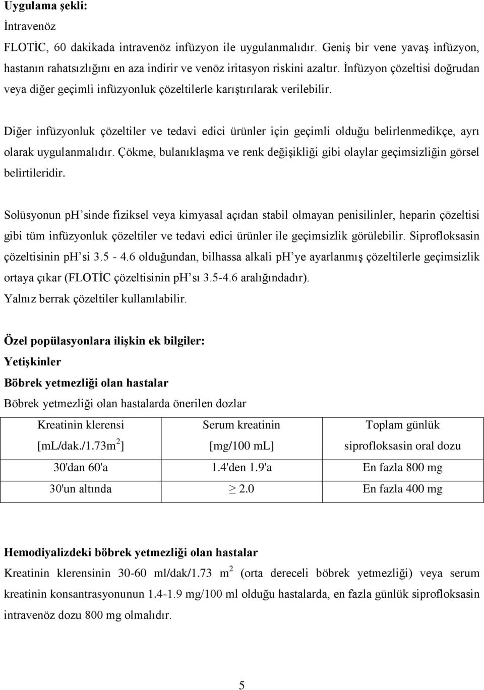 Diğer infüzyonluk çözeltiler ve tedavi edici ürünler için geçimli olduğu belirlenmedikçe, ayrı olarak uygulanmalıdır.