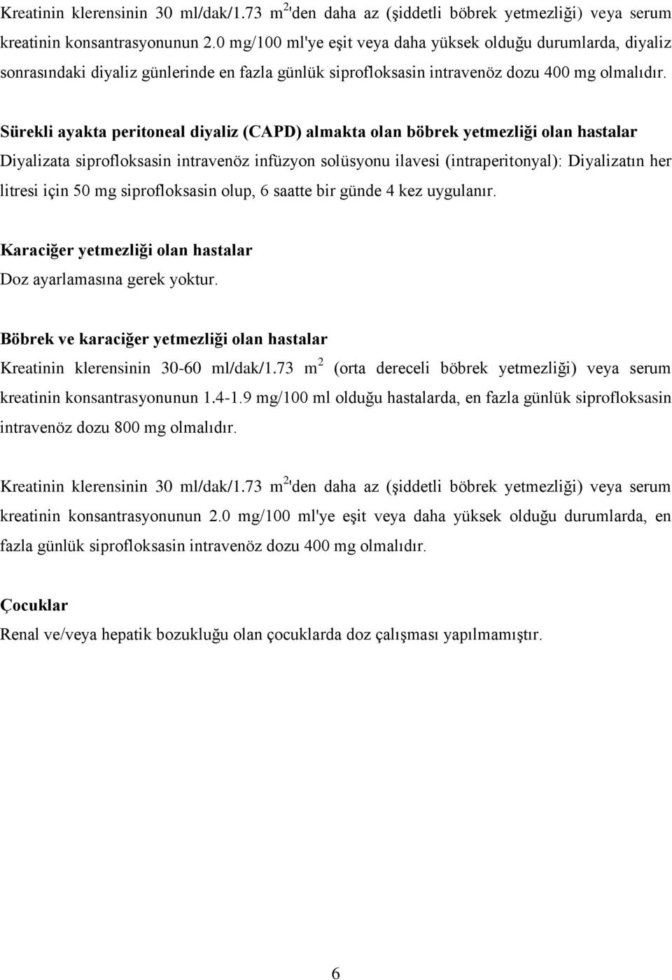 Sürekli ayakta peritoneal diyaliz (CAPD) almakta olan böbrek yetmezliği olan hastalar Diyalizata siprofloksasin intravenöz infüzyon solüsyonu ilavesi (intraperitonyal): Diyalizatın her litresi için