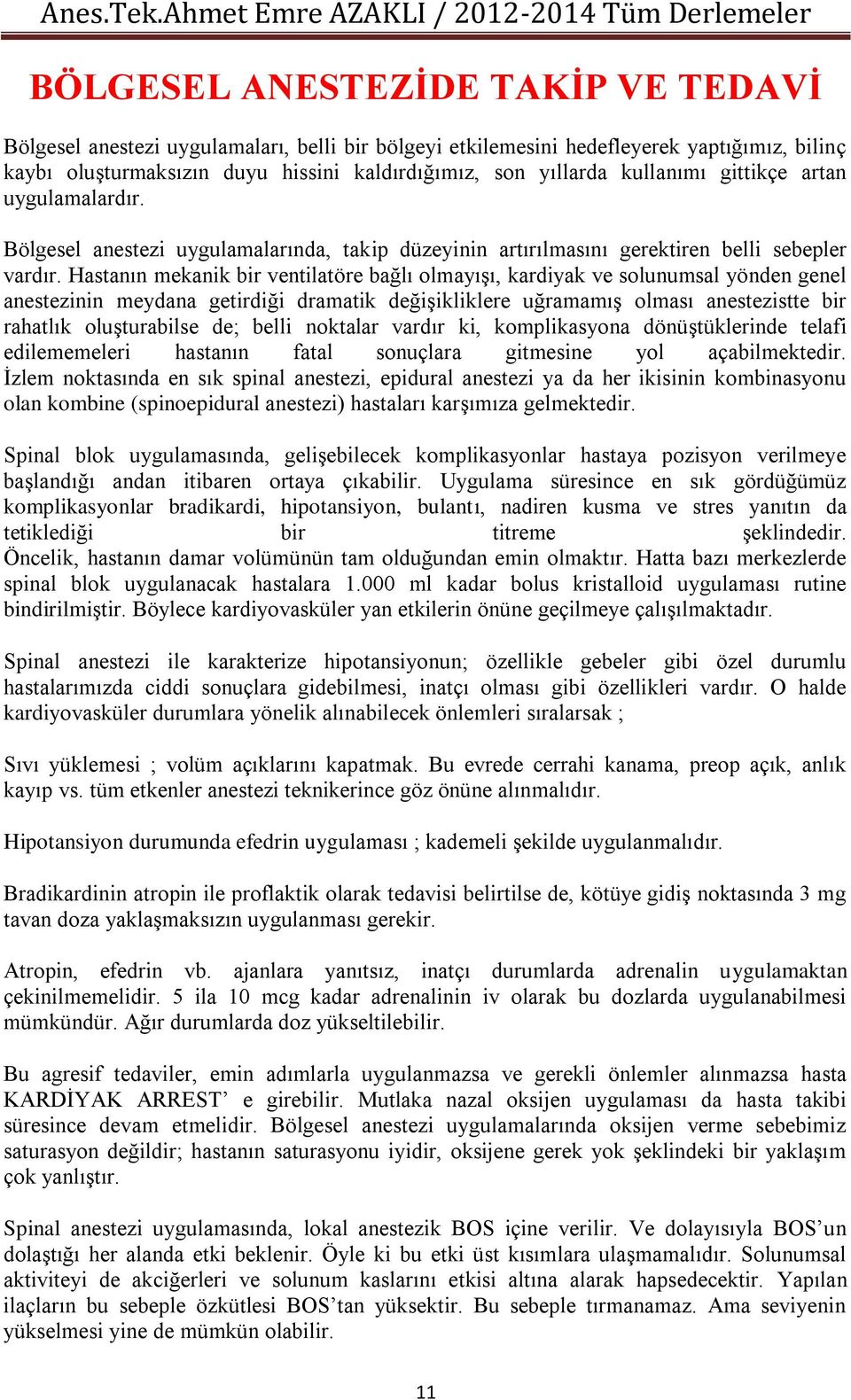 Hastanın mekanik bir ventilatöre bağlı olmayışı, kardiyak ve solunumsal yönden genel anestezinin meydana getirdiği dramatik değişikliklere uğramamış olması anestezistte bir rahatlık oluşturabilse de;