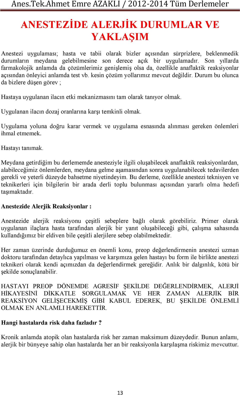 Durum bu olunca da bizlere düşen görev ; Hastaya uygulanan ilacın etki mekanizmasını tam olarak tanıyor olmak. Uygulanan ilacın dozaj oranlarına karşı temkinli olmak.