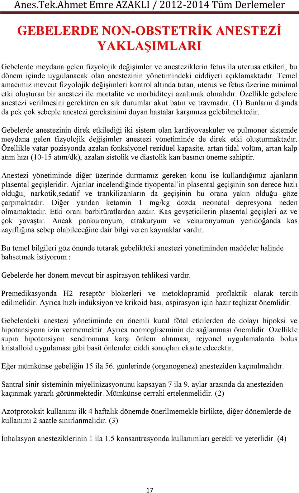 Temel amacımız mevcut fizyolojik değişimleri kontrol altında tutan, uterus ve fetus üzerine minimal etki oluşturan bir anestezi ile mortalite ve morbiditeyi azaltmak olmalıdır.