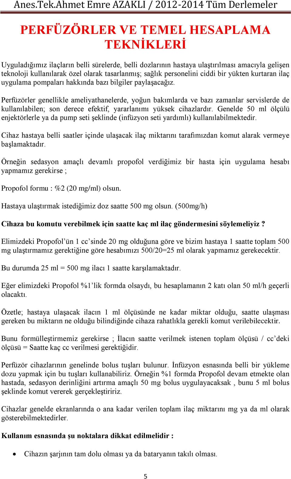 Perfüzörler genellikle ameliyathanelerde, yoğun bakımlarda ve bazı zamanlar servislerde de kullanılabilen; son derece efektif, yararlanımı yüksek cihazlardır.