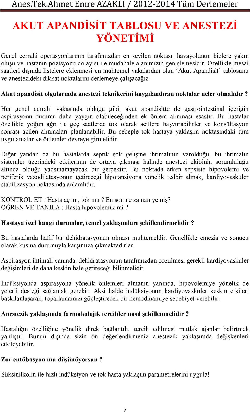 Özellikle mesai saatleri dışında listelere eklenmesi en muhtemel vakalardan olan Akut Apandisit tablosunu ve anestezideki dikkat noktalarını derlemeye çalışacağız : Akut apandisit olgularında