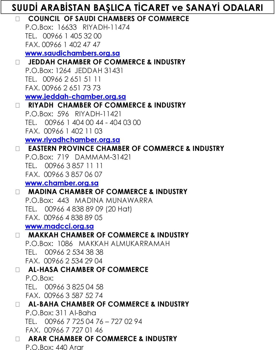 00966 1 404 00 44-404 03 00 FAX. 00966 1 402 11 03 www.riyadhchamber.org.sa EASTERN PROVINCE CHAMBER OF COMMERCE & INDUSTRY P.O.Box: 719 DAMMAM-31421 TEL. 00966 3 857 11 11 FAX. 00966 3 857 06 07 www.