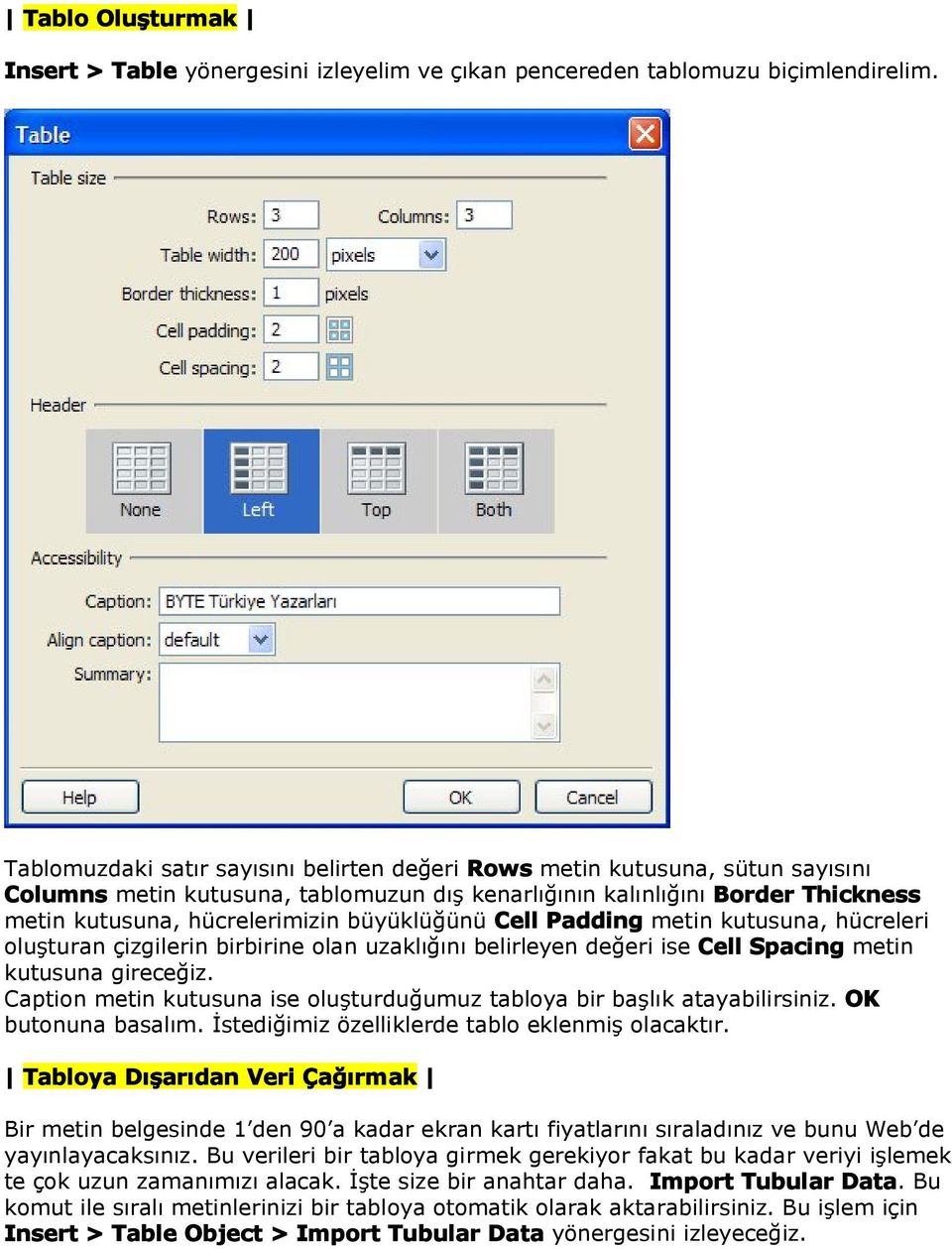 Cell Padding metin kutusuna, hücreleri luşturan çizgilerin birbirine lan uzaklığını belirleyen değeri ise Cell Spacing metin kutusuna gireceğiz.