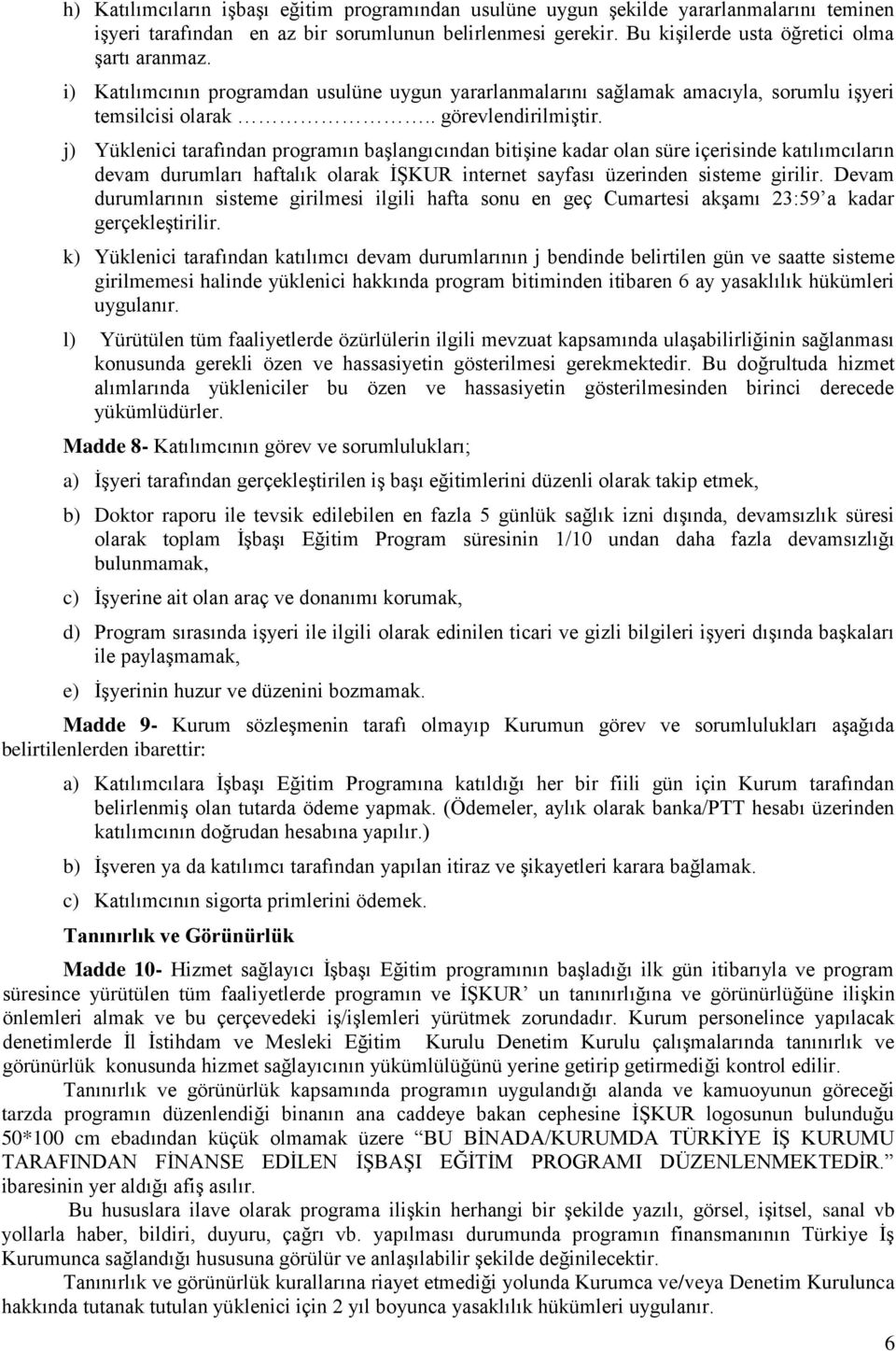 j) Yüklenici tarafından programın başlangıcından bitişine kadar olan süre içerisinde katılımcıların devam durumları haftalık olarak İŞKUR internet sayfası üzerinden sisteme girilir.