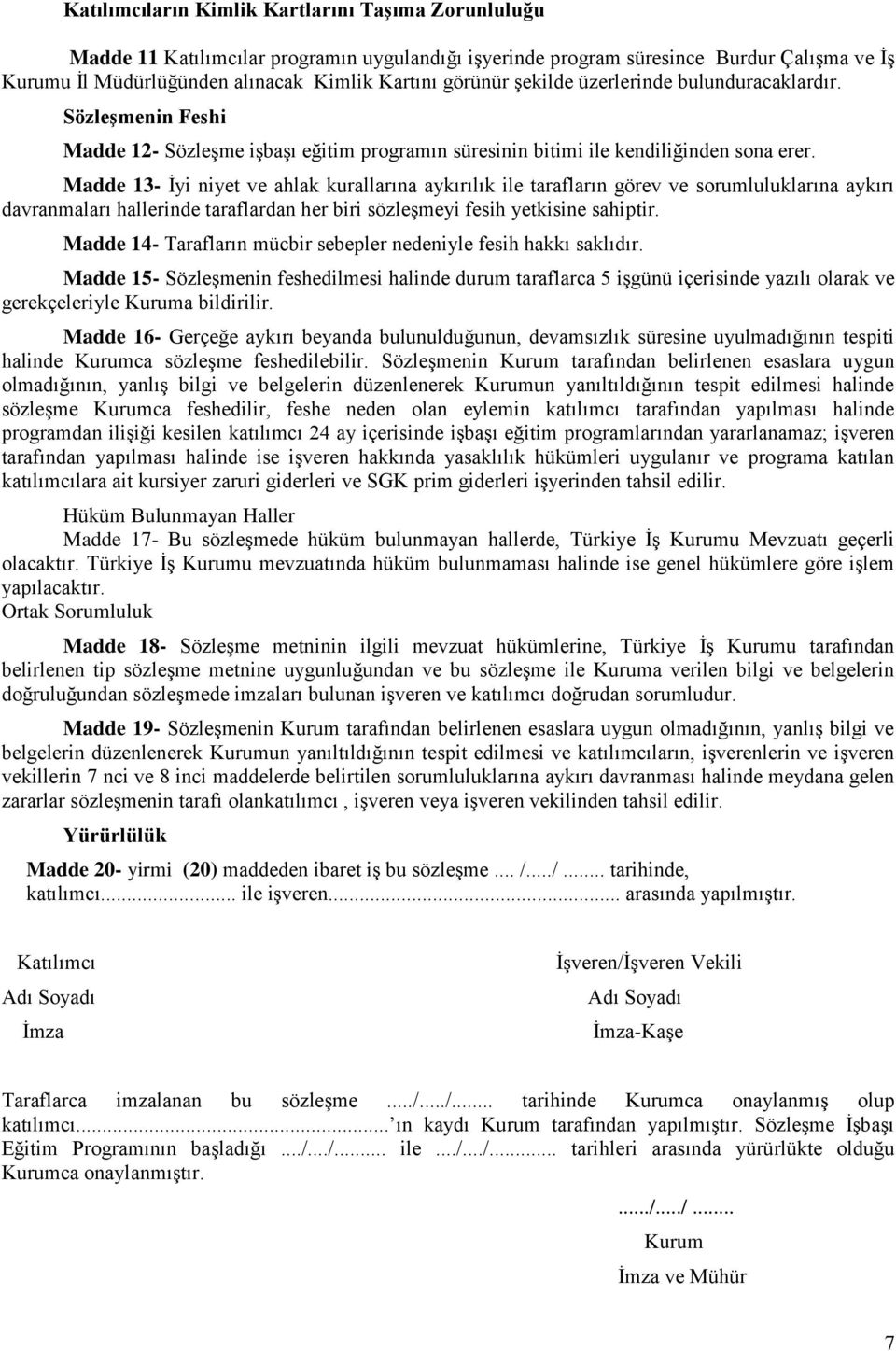 Madde 13- İyi niyet ve ahlak kurallarına aykırılık ile tarafların görev ve sorumluluklarına aykırı davranmaları hallerinde taraflardan her biri sözleşmeyi fesih yetkisine sahiptir.