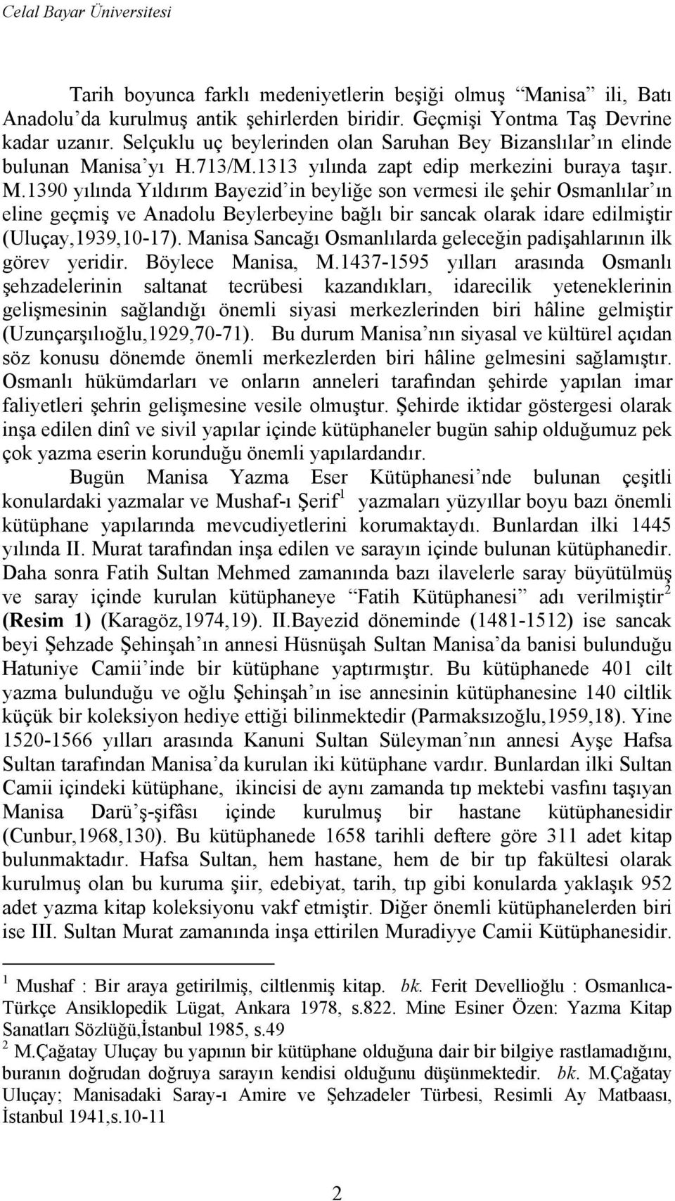 nisa yı H.713/M.1313 yılında zapt edip merkezini buraya taşır. M.