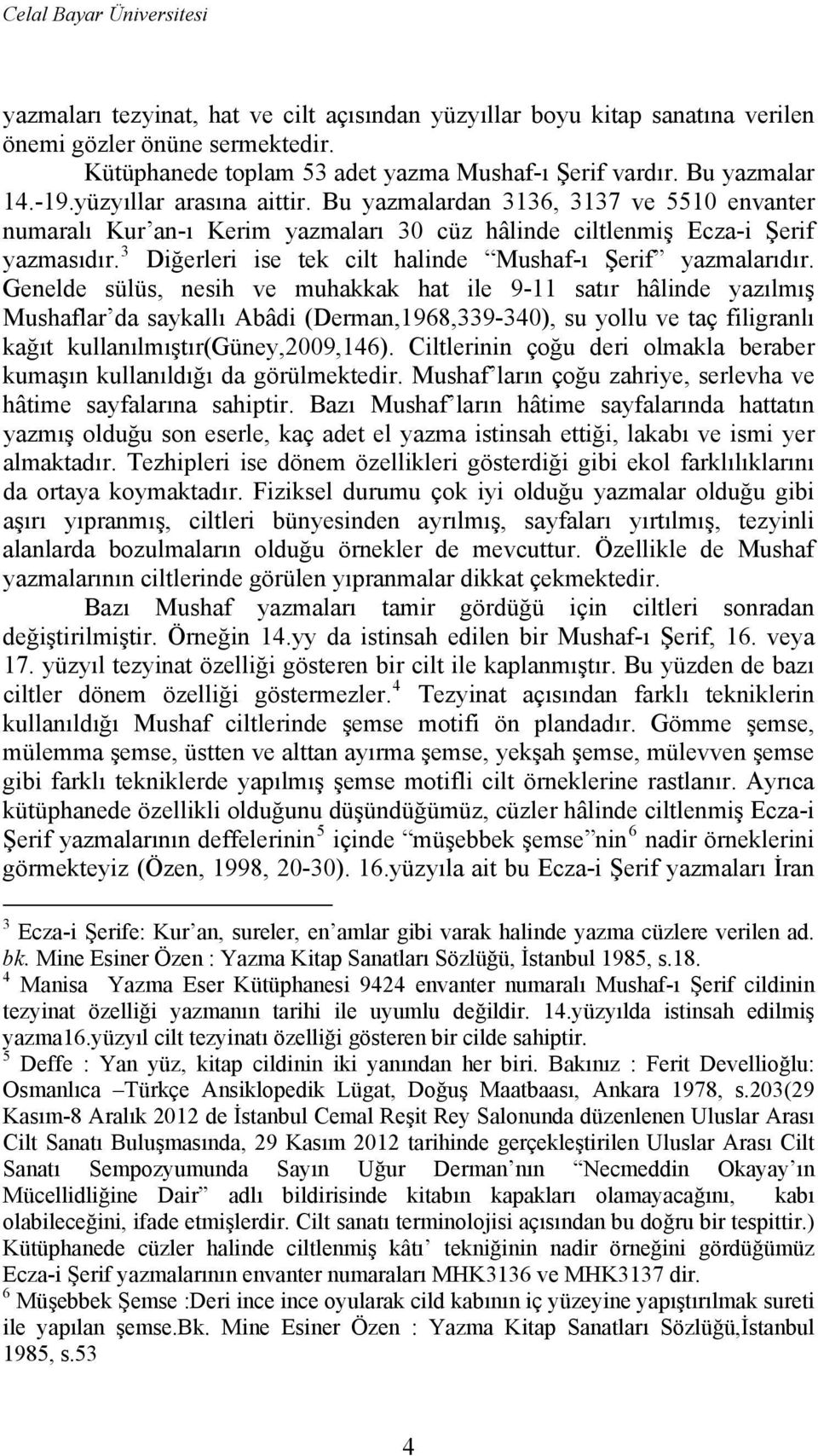 3 Diğerleri ise tek cilt halinde Mushaf-ı Şerif yazmalarıdır.