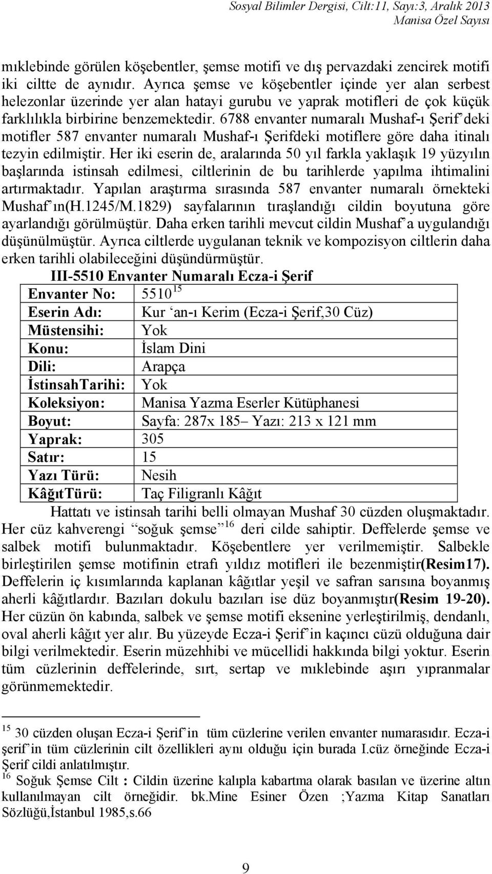 6788 envanter numaralı Mushaf-ı Şerif deki motifler 587 envanter numaralı Mushaf-ı Şerifdeki motiflere göre daha itinalı tezyin edilmiştir.