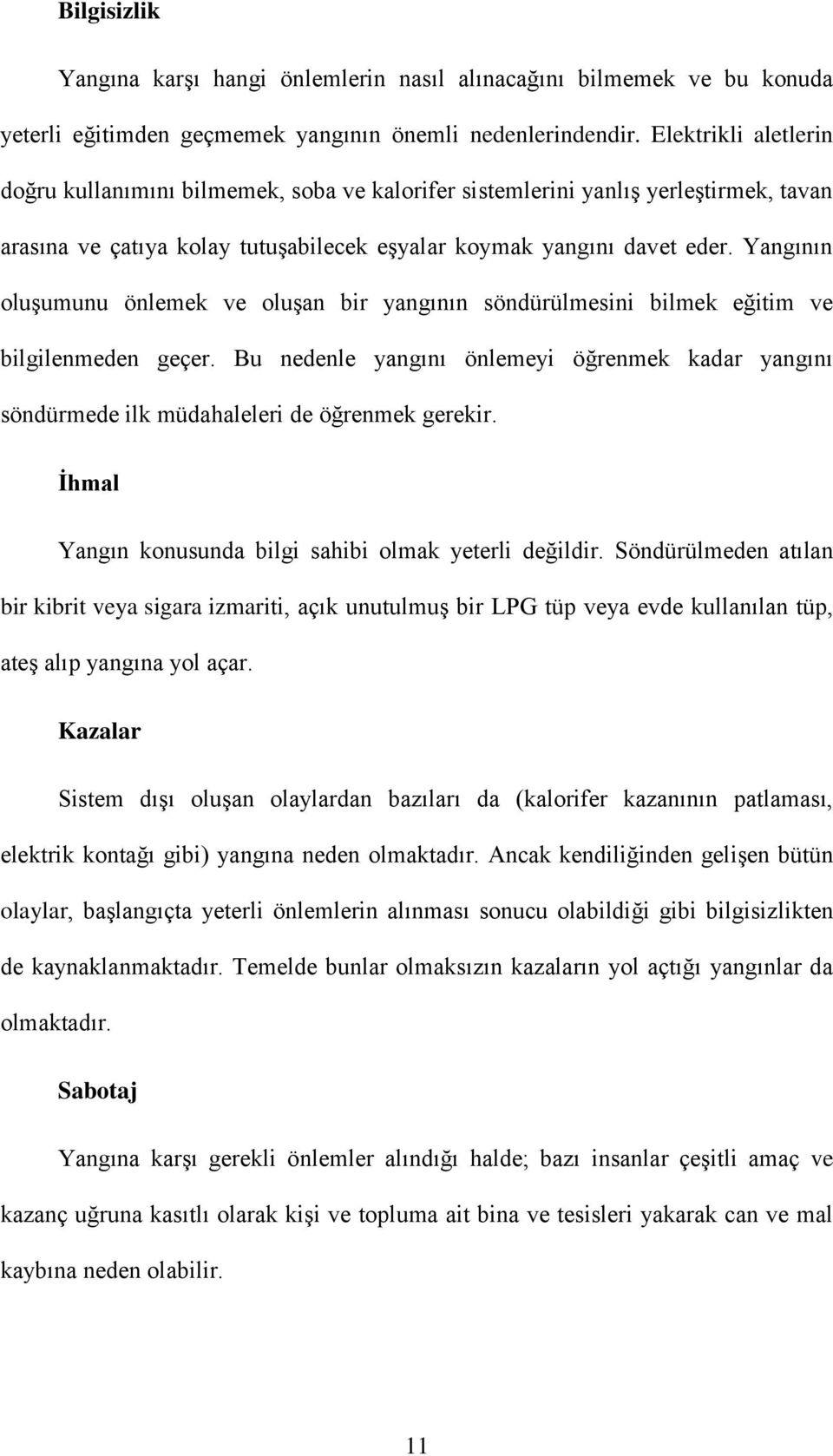 Yangının oluşumunu önlemek ve oluşan bir yangının söndürülmesini bilmek eğitim ve bilgilenmeden geçer.