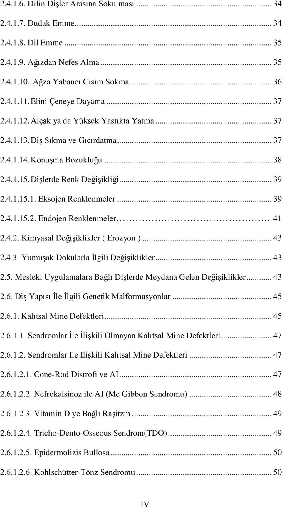 .. 39 2.4.1.15.2. Endojen Renklenmeler... 41 2.4.2. Kimyasal Değişiklikler ( Erozyon )... 43 2.4.3. Yumuşak Dokularla İlgili Değişiklikler... 43 2.5. Mesleki Uygulamalara Bağlı Dişlerde Meydana Gelen Değişiklikler.