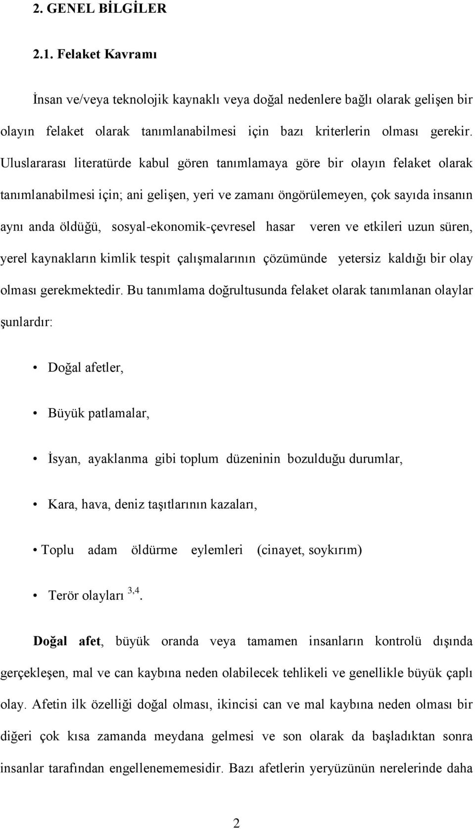 sosyal-ekonomik-çevresel hasar veren ve etkileri uzun süren, yerel kaynakların kimlik tespit çalışmalarının çözümünde yetersiz kaldığı bir olay olması gerekmektedir.