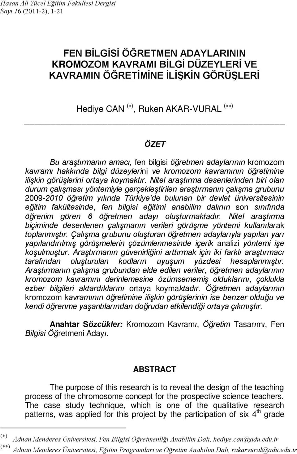 Nitel araştırma desenlerinden biri olan durum çalışması yöntemiyle gerçekleştirilen araştırmanın çalışma grubunu 2009-2010 öğretim yılında Türkiye de bulunan bir devlet üniversitesinin eğitim