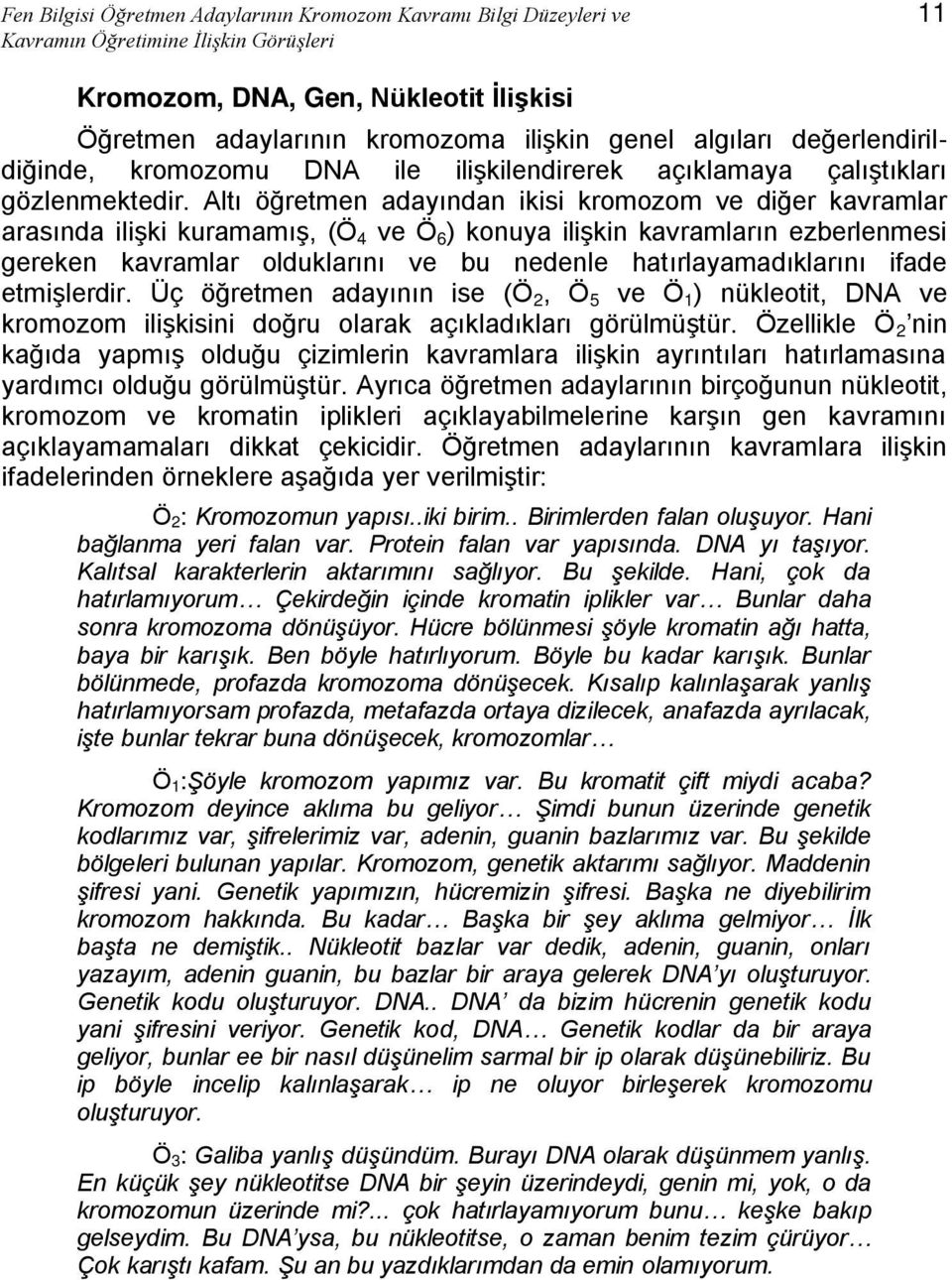 Altı öğretmen adayından ikisi kromozom ve diğer kavramlar arasında ilişki kuramamış, (Ö 4 ve Ö 6 ) konuya ilişkin kavramların ezberlenmesi gereken kavramlar olduklarını ve bu nedenle