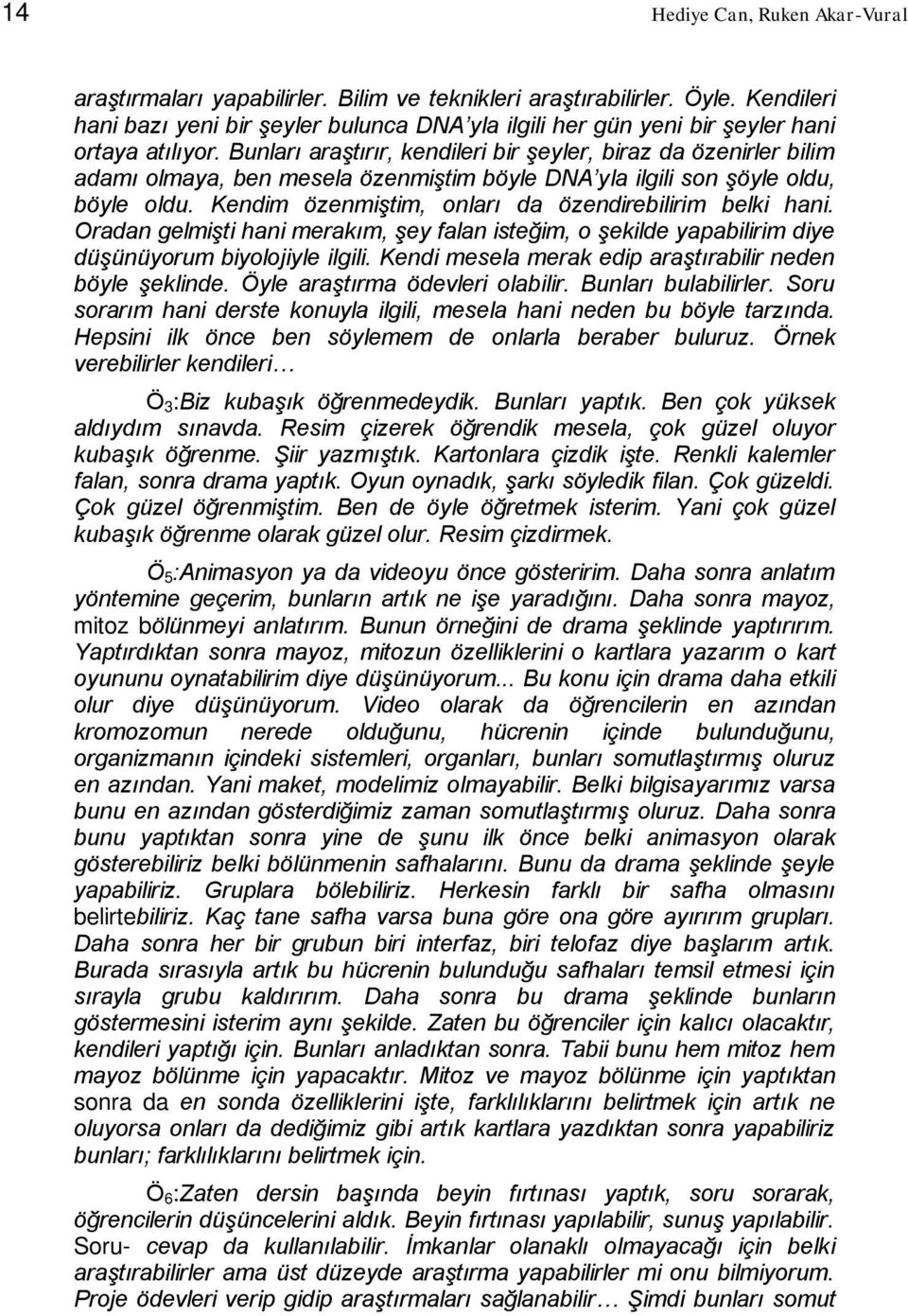 Bunları araştırır, kendileri bir şeyler, biraz da özenirler bilim adamı olmaya, ben mesela özenmiştim böyle DNA yla ilgili son şöyle oldu, böyle oldu.