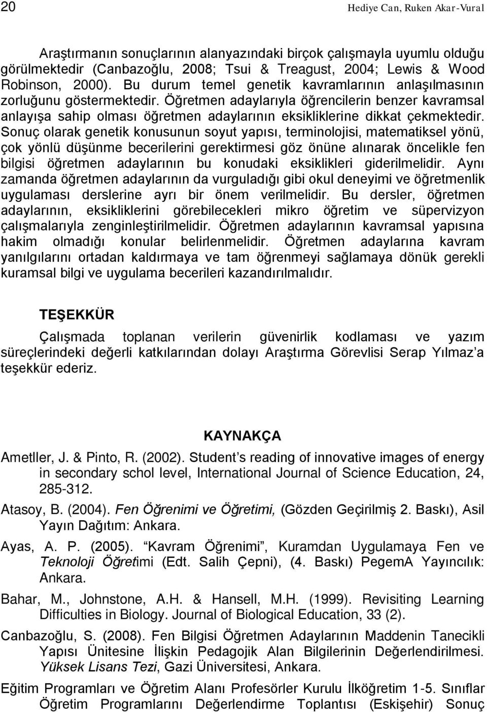 Öğretmen adaylarıyla öğrencilerin benzer kavramsal anlayışa sahip olması öğretmen adaylarının eksikliklerine dikkat çekmektedir.