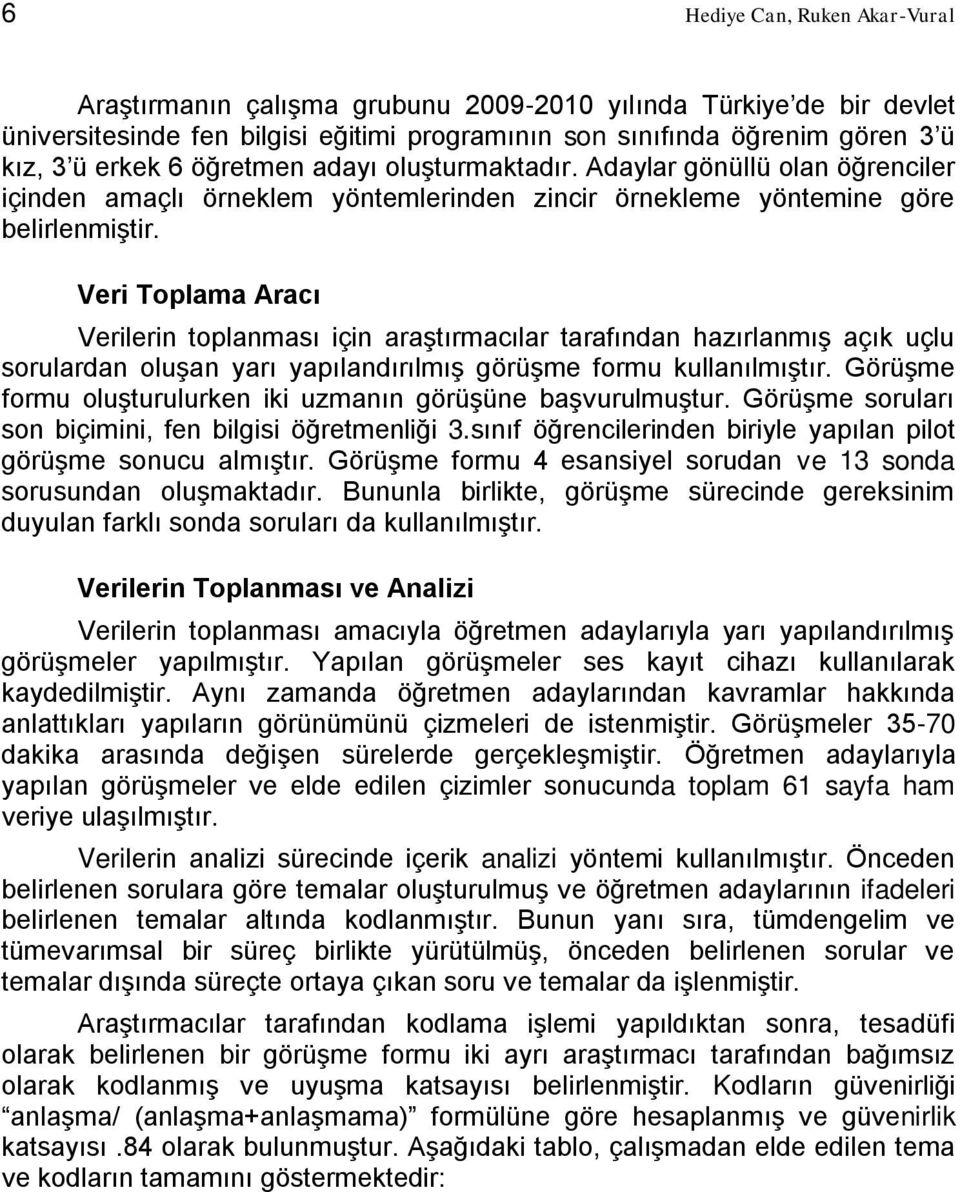 Veri Toplama Aracı Verilerin toplanması için araştırmacılar tarafından hazırlanmış açık uçlu sorulardan oluşan yarı yapılandırılmış görüşme formu kullanılmıştır.