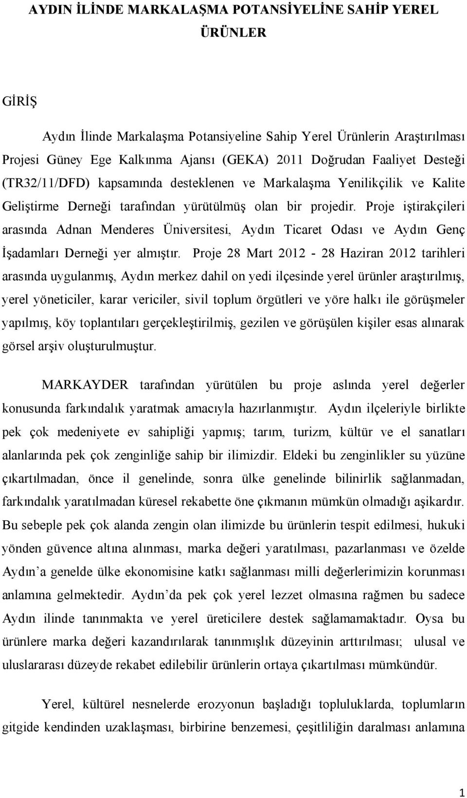 Proje itirakçileri aras nda Adnan Menderes Üniversitesi, Ayd n Ticaret Odas ve Ayd n Genç adamlar Derne iyer alm t r.