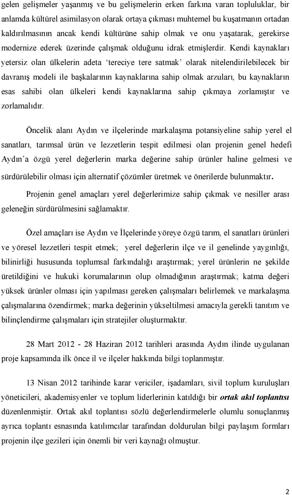 Kendi kaynaklar yetersiz olan ülkelerin adeta tereciye tere satmak olarak nitelendirilebilecek bir davran modeli ile ba kalar n nkaynaklar na sahip olmak arzular,bu kaynaklar n esas sahibi olan