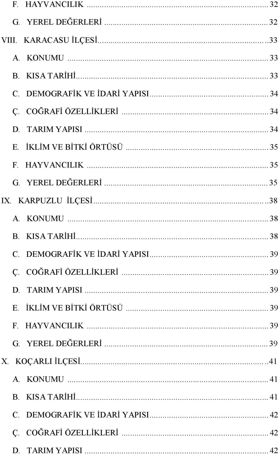 ..38 B. KISA TAR H...38 C. DEMOGRAF KVE DAR YAPISI...39 Ç. CO RAF ÖZELL KLER...39 D. TARIMYAPISI...39 E. KL MVE B TK ÖRTÜSÜ...39 F. HAYVANCILIK.