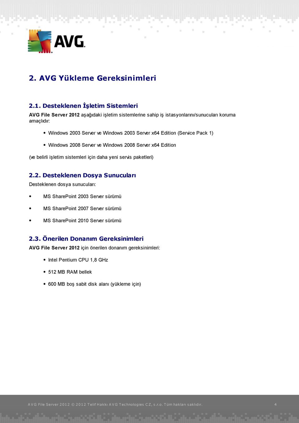 Pack 1) Windows 2008 Server ve Windows 2008 Server x64 Edition (ve belirli işletim sistemleri için daha yeni servis paketleri) 2.2. Desteklenen Dosya Sunucuları Desteklenen dosya sunucuları: MS SharePoint 2003 Server sürümü MS SharePoint 2007 Server sürümü MS SharePoint 2010 Server sürümü 2.