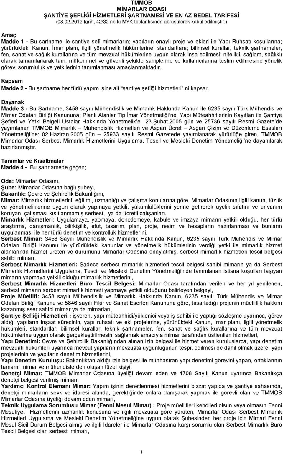 bilimsel kurallar, teknik şartnameler, fen, sanat ve sağlık kurallarına ve tüm mevzuat hükümlerine uygun olarak inşa edilmesi; nitelikli, sağlam, sağlıklı olarak tamamlanarak tam, mükemmel ve güvenli