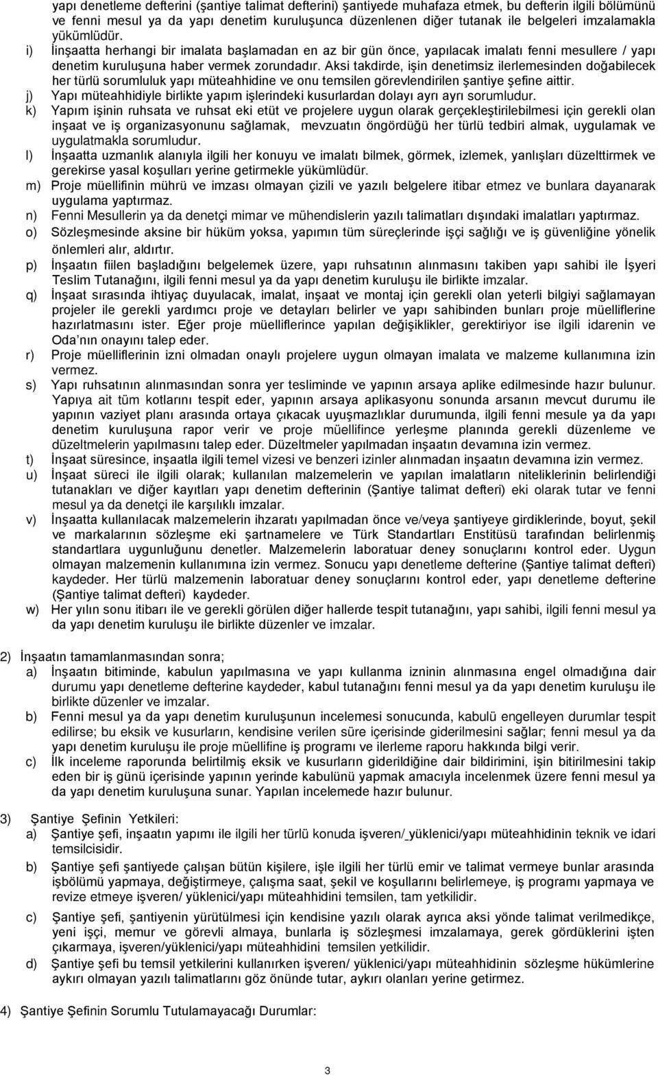 Aksi takdirde, işin denetimsiz ilerlemesinden doğabilecek her türlü sorumluluk yapı müteahhidine ve onu temsilen görevlendirilen şantiye şefine aittir.