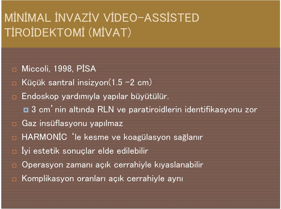 3 cm nin altında RLN ve paratiroidlerin identifikasyonu zor Gaz insüflasyonu yapılmaz HARMONİC le