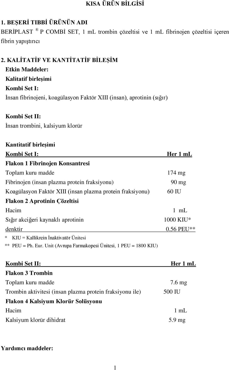 Kantitatif birleşimi Kombi Set I: Flakon 1 Fibrinojen Konsantresi Toplam kuru madde Fibrinojen (insan plazma protein fraksiyonu) Koagülasyon Faktör XIII (insan plazma protein fraksiyonu) Flakon 2