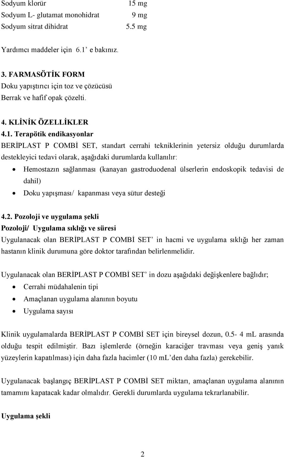 Terapötik endikasyonlar BERİPLAST P COMBİ SET, standart cerrahi tekniklerinin yetersiz olduğu durumlarda destekleyici tedavi olarak, aşağıdaki durumlarda kullanılır: Hemostazın sağlanması (kanayan