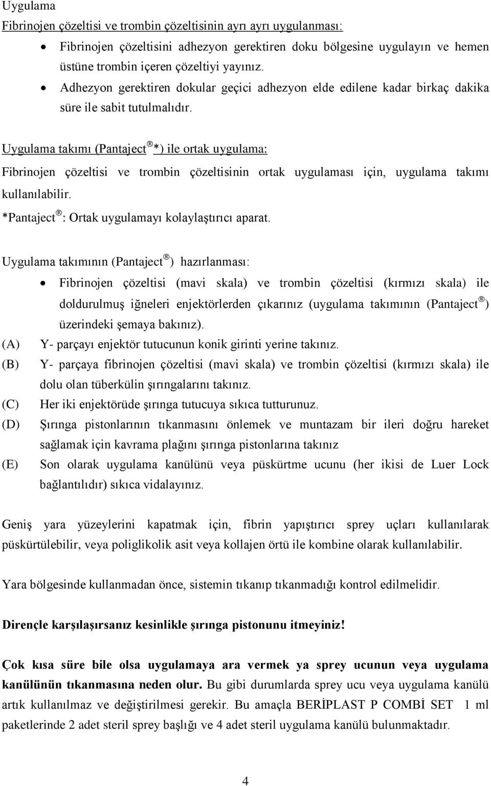 Uygulama takımı (Pantaject *) ile ortak uygulama: Fibrinojen çözeltisi ve trombin çözeltisinin ortak uygulaması için, uygulama takımı kullanılabilir.