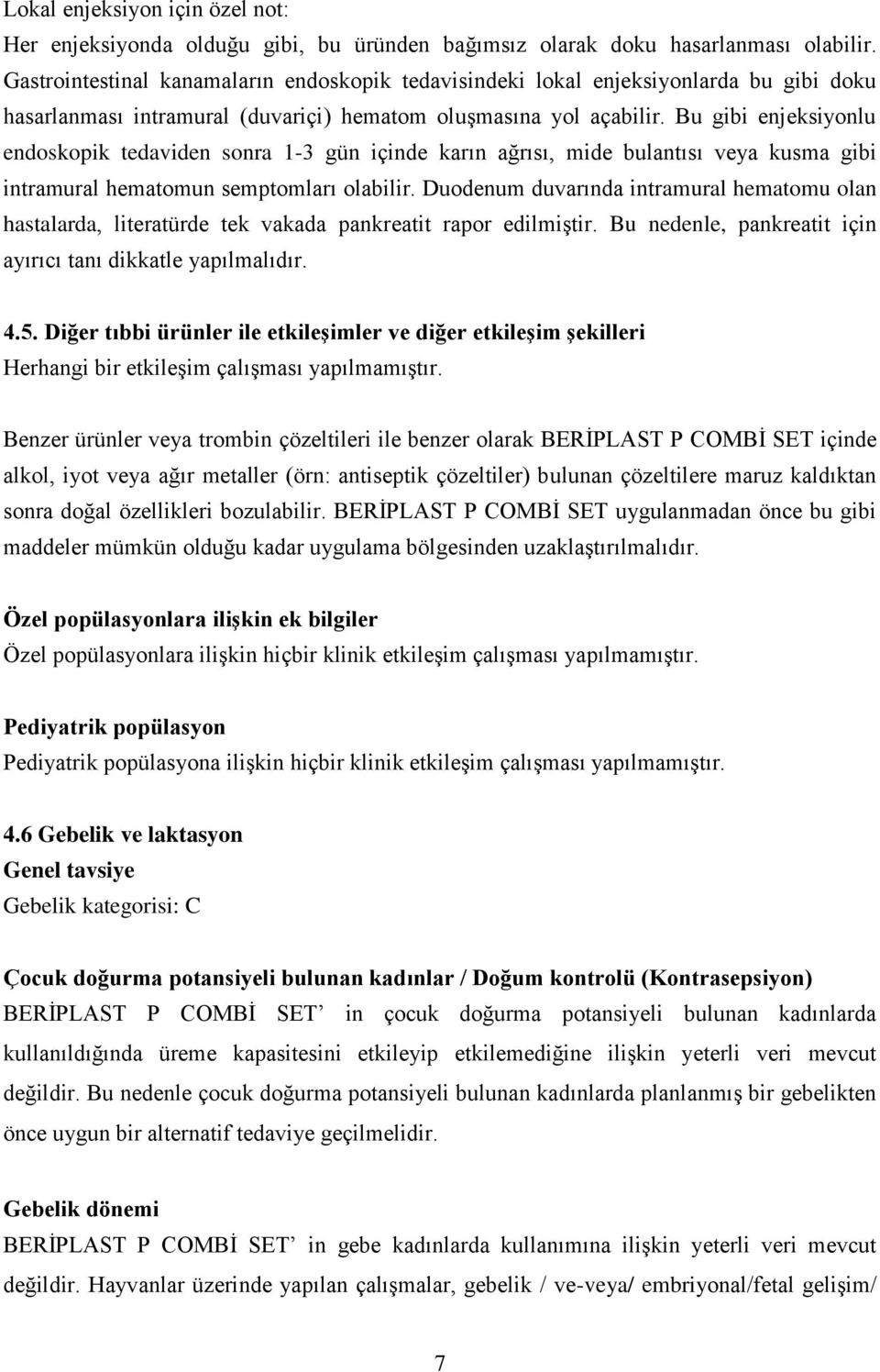 Bu gibi enjeksiyonlu endoskopik tedaviden sonra 1-3 gün içinde karın ağrısı, mide bulantısı veya kusma gibi intramural hematomun semptomları olabilir.