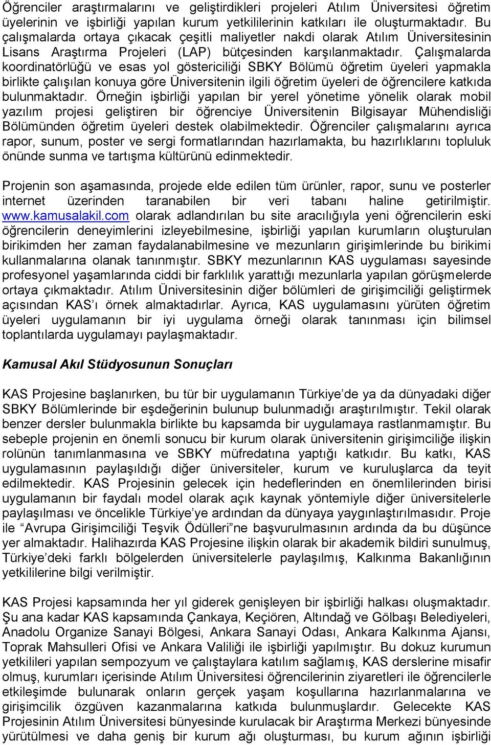 Çalışmalarda koordinatörlüğü ve esas yol göstericiliği SBKY Bölümü öğretim üyeleri yapmakla birlikte çalışılan konuya göre Üniversitenin ilgili öğretim üyeleri de öğrencilere katkıda bulunmaktadır.