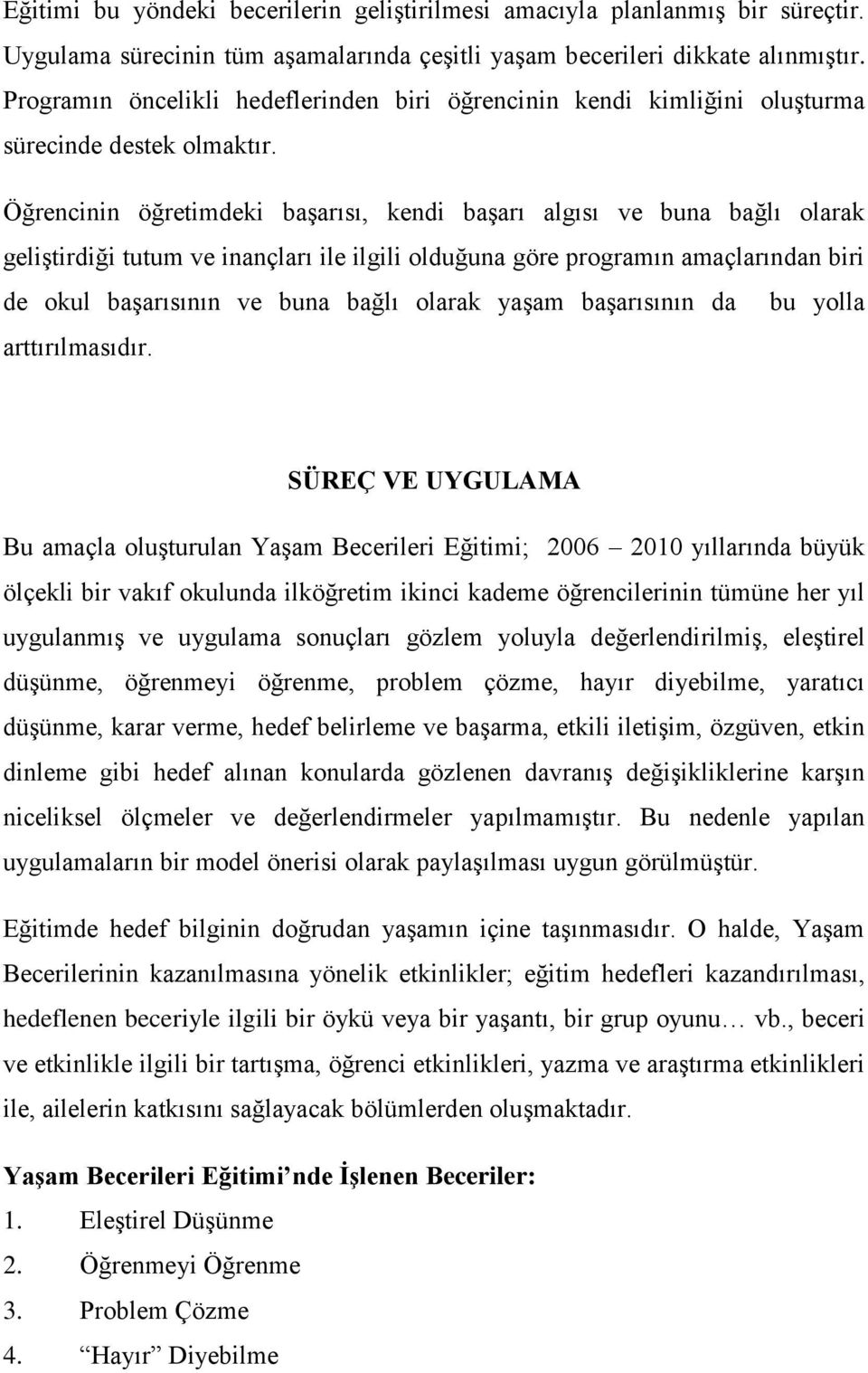 Öğrencinin öğretimdeki başarısı, kendi başarı algısı ve buna bağlı olarak geliştirdiği tutum ve inançları ile ilgili olduğuna göre programın amaçlarından biri de okul başarısının ve buna bağlı olarak