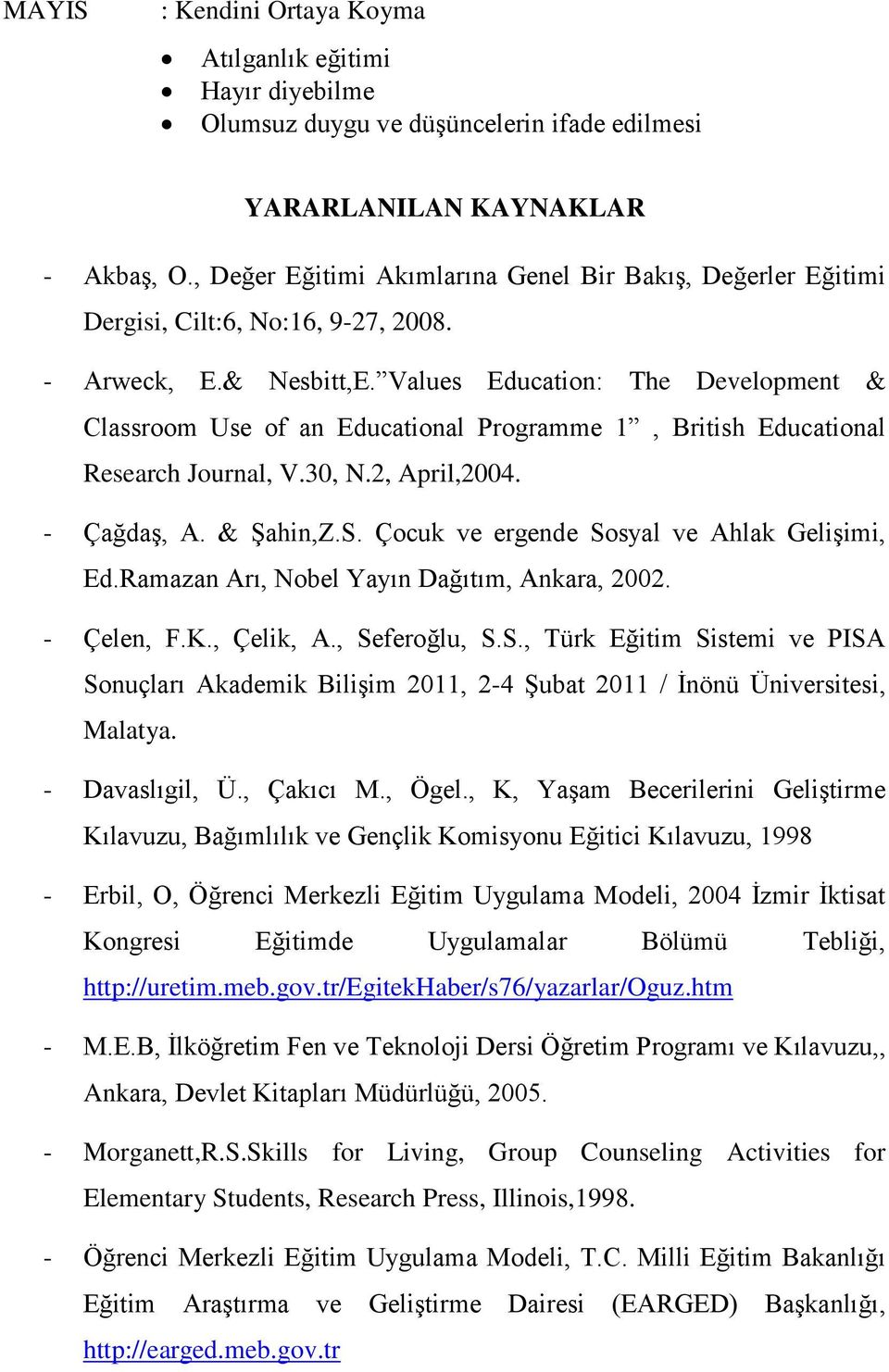 Values Education: The Development & Classroom Use of an Educational Programme 1, British Educational Research Journal, V.30, N.2, April,2004. - Çağdaş, A. & Şahin,Z.S.