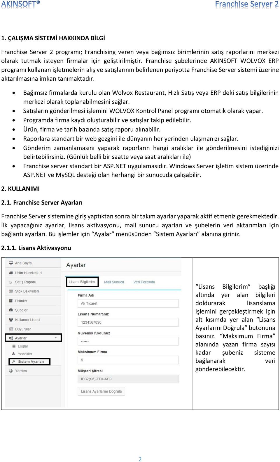 Bağımsız firmalarda kurulu olan Wolvox Restaurant, Hızlı Satış veya ERP deki satış bilgilerinin merkezi olarak toplanabilmesini sağlar.